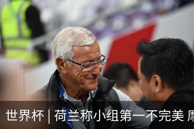 世界杯 | 荷兰称小组第一不完美 摩洛哥是“硬茬”