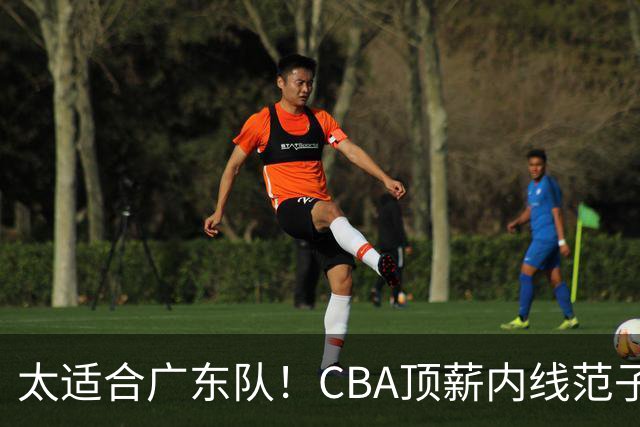 太适合广东队！CBA顶薪内线范子铭求交易，朱芳雨被迫3换1要凉？