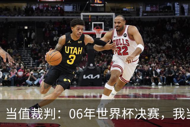 当值裁判：06年世界杯决赛，我当时其实没看到齐达内头顶马特拉齐