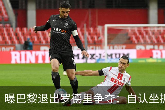 曝巴黎退出罗德里争夺：自认坐拥世界最佳中场，皇马巴萨仍在死磕