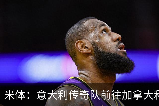 米体：意大利传奇队前往加拿大和美国踢友谊赛，巴乔维埃里领衔