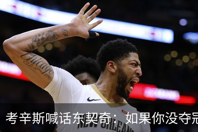 考辛斯喊话东契奇：如果你没夺冠 可能会见到湖人球迷恶毒的一面