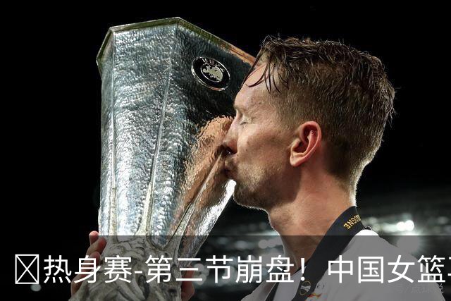 🏀热身赛-第三节崩盘！中国女篮再负澳大利亚 张子宇空砍25+11